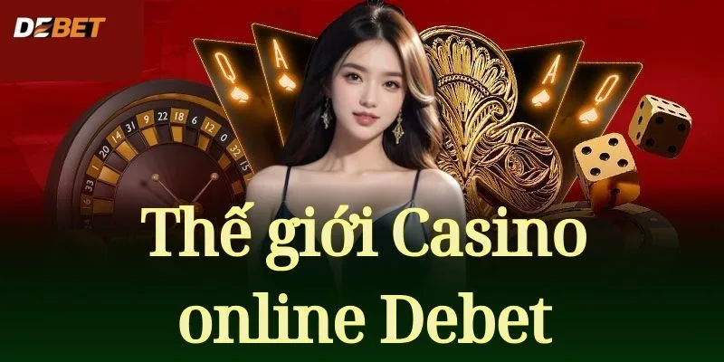 Casino Debet trải nghiệm kịch tính đến bất ngờ